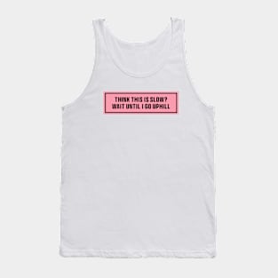 Pink Think This is Slow Wait Until I Go Uphill Bumper Sticker, Funny cat Tank Top